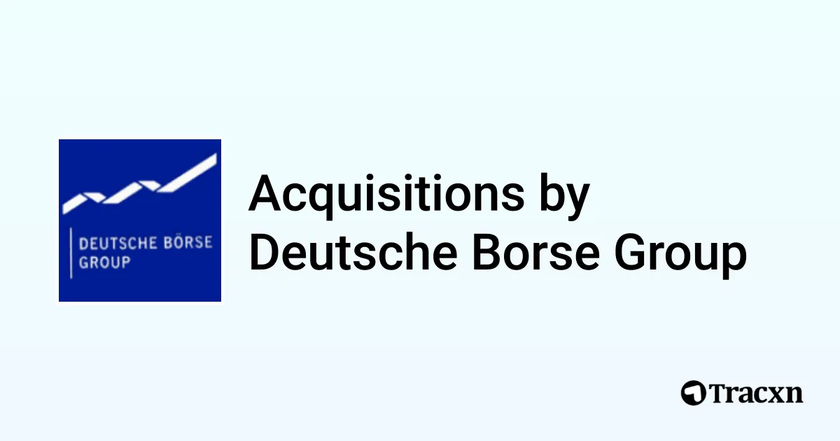 List of 12 Acquisitions by Deutsche Borse Group (Apr 2026) - Tracxn