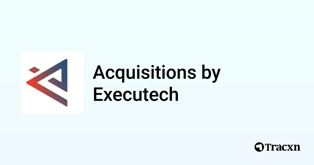 List of 10 Acquisitions by Executech (Apr 2026) - Tracxn