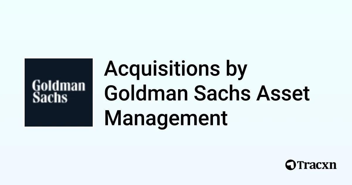 List of 15 Acquisitions by Goldman Sachs Asset Management (Jan 2026 ...