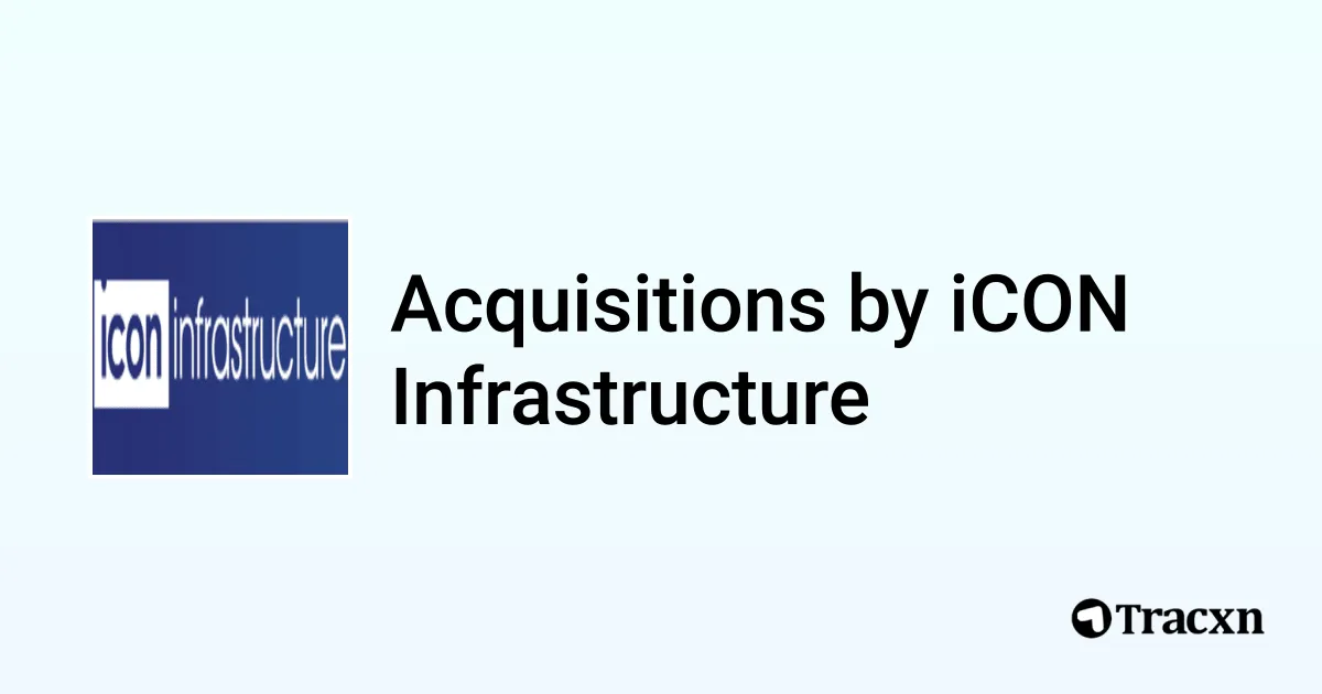 List of 19 Acquisitions by iCON Infrastructure (Feb 2026) - Tracxn