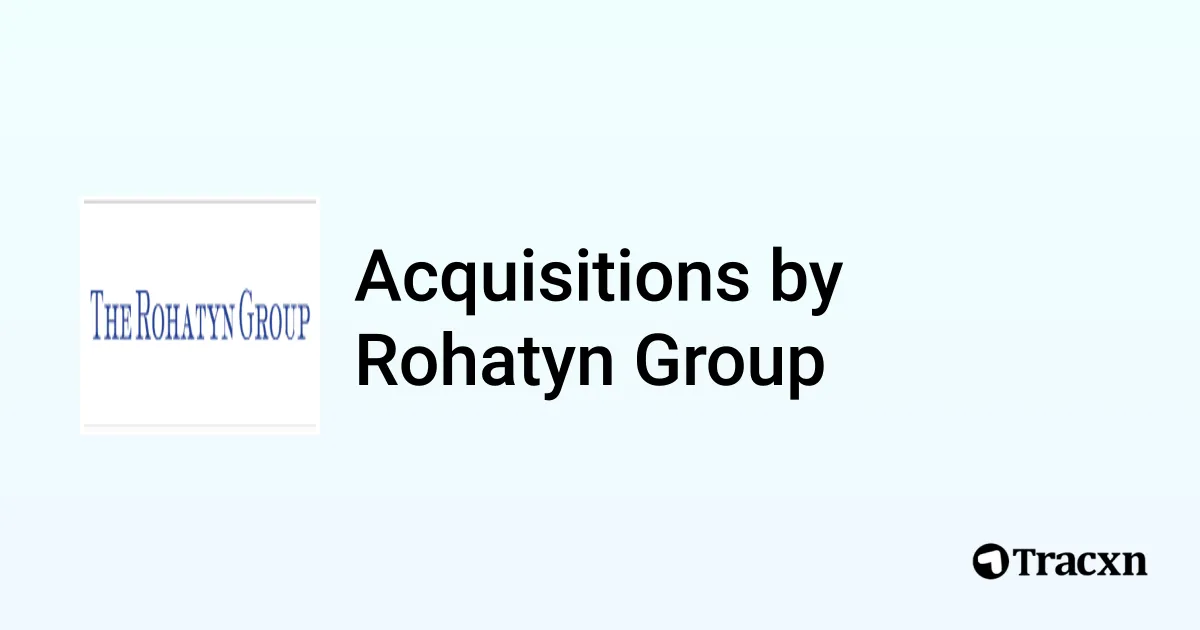 Bruce Rohatyn List of 7 Acquisitions by Rohatyn Group (Apr 2026) - Tracxn