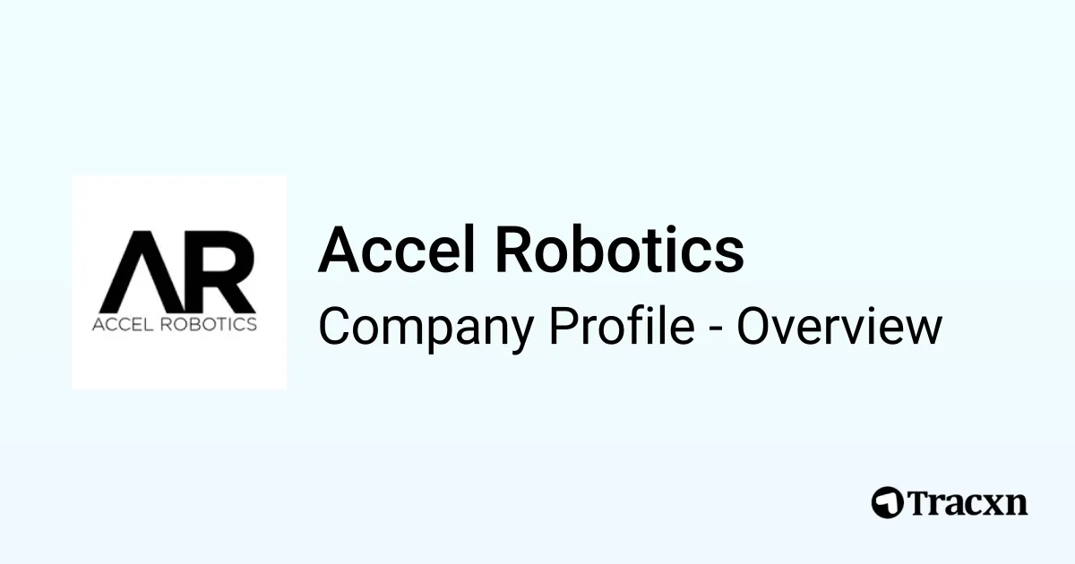 Accel Robotics - 2026 Company Profile, Team, Funding & Competitors - Tracxn