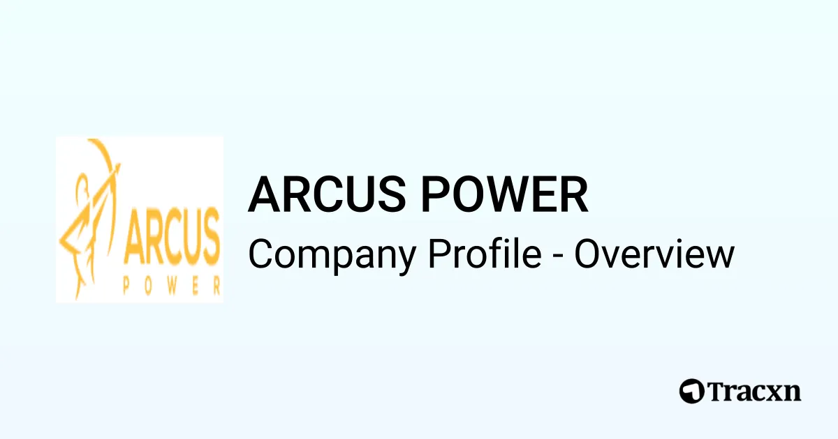 ARCUS POWER - 2026 Company Profile, Funding & Competitors - Tracxn