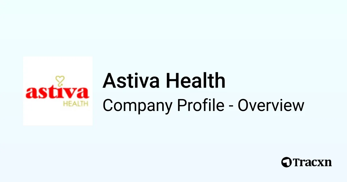 Astiva Health 2025 Company Profile, Funding & Competitors Tracxn