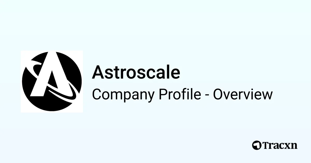 Astroscale - 2026 Company Profile, Team, Funding & Competitors - Tracxn