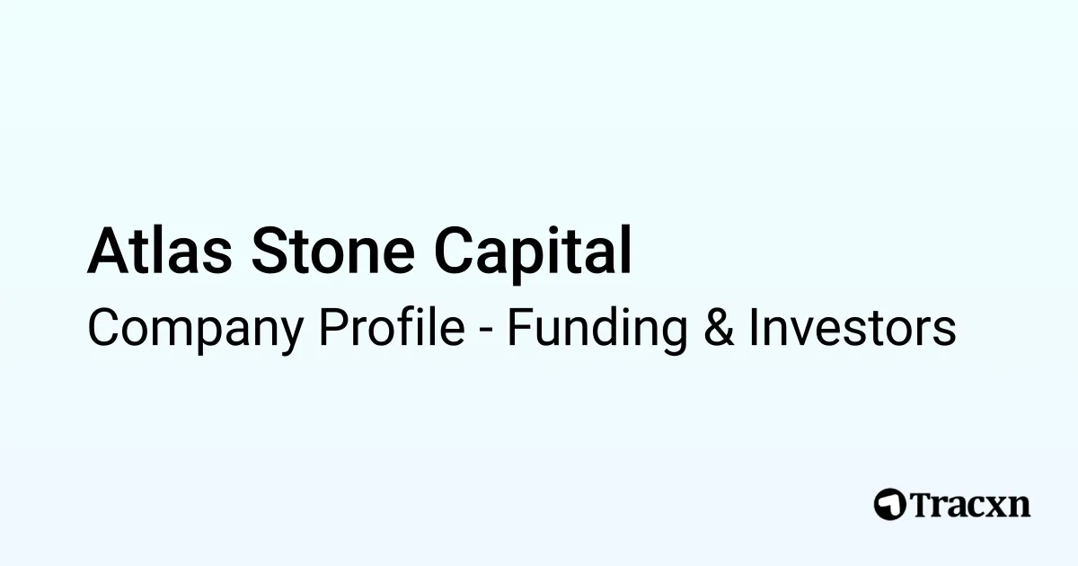 Atlas Stone Capital - 2025 Funding Rounds & List of Investors - Tracxn