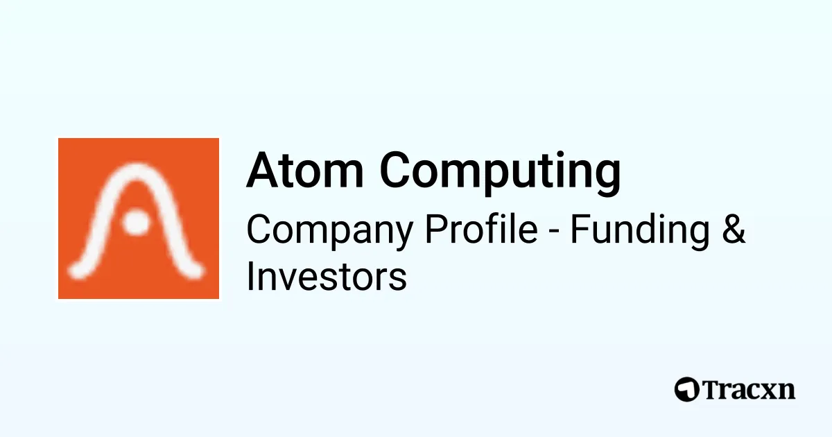 Atom Computing - 2026 Funding Rounds & List of Investors - Tracxn