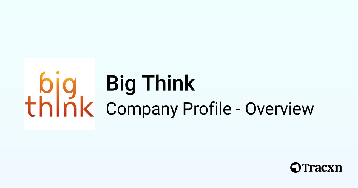 Big Think - 2026 Company Profile, Team, Funding & Competitors - Tracxn