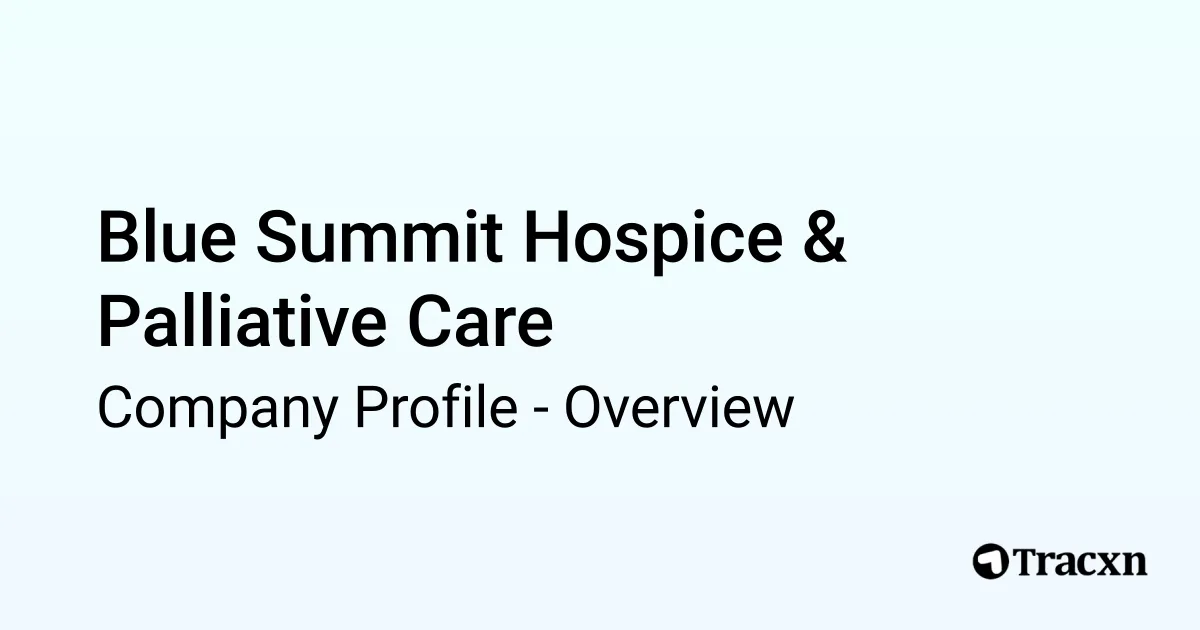 Blue Summit Hospice & Palliative Care - 2025 Company Profile, Funding ...