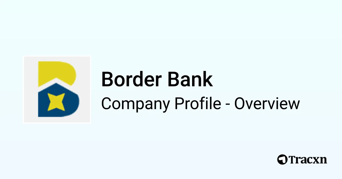 Border Bank - 2026 Company Profile, Funding & Competitors - Tracxn