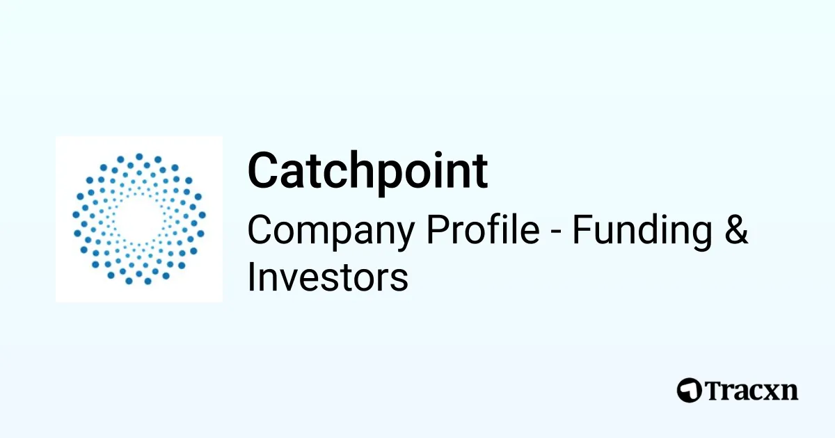 Catchpoint - 2026 Funding Rounds & List of Investors - Tracxn