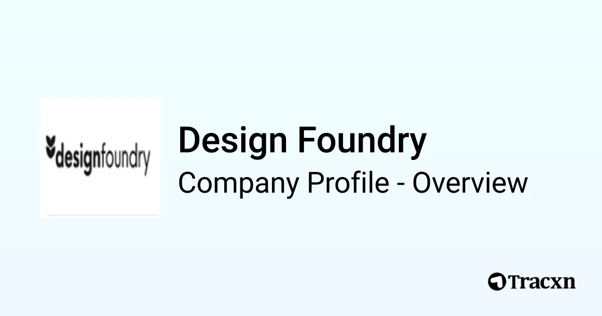 Design Foundry - 2026 Company Profile, Funding & Competitors - Tracxn