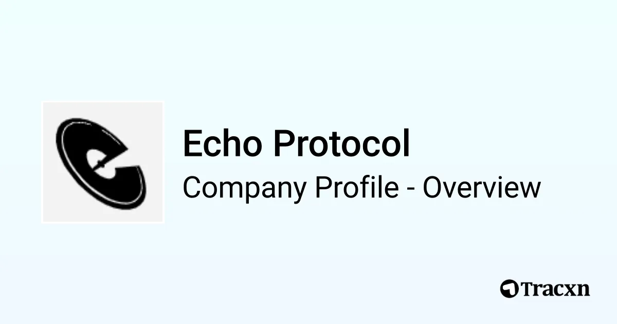 Echo Protocol - 2026 Company Profile, Team, Funding & Competitors - Tracxn