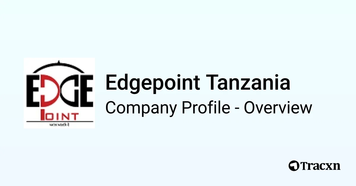 Edgepoint Tanzania - 2025 Company Profile, Team & Funding - Tracxn