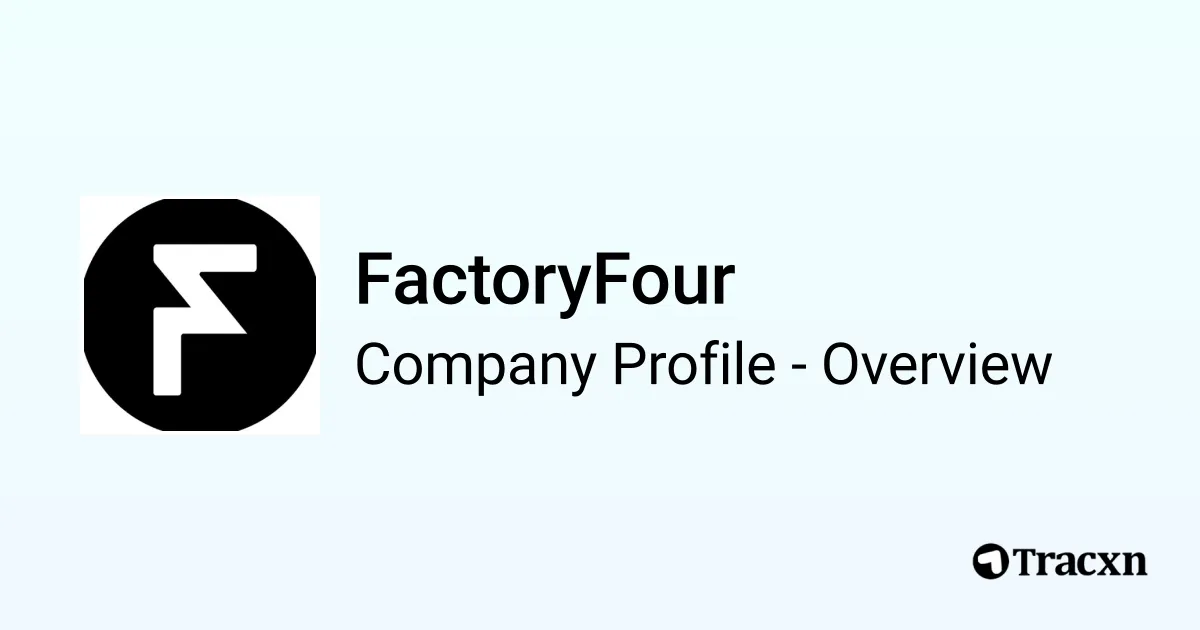 FactoryFour - 2026 Company Profile, Team, Funding & Competitors - Tracxn