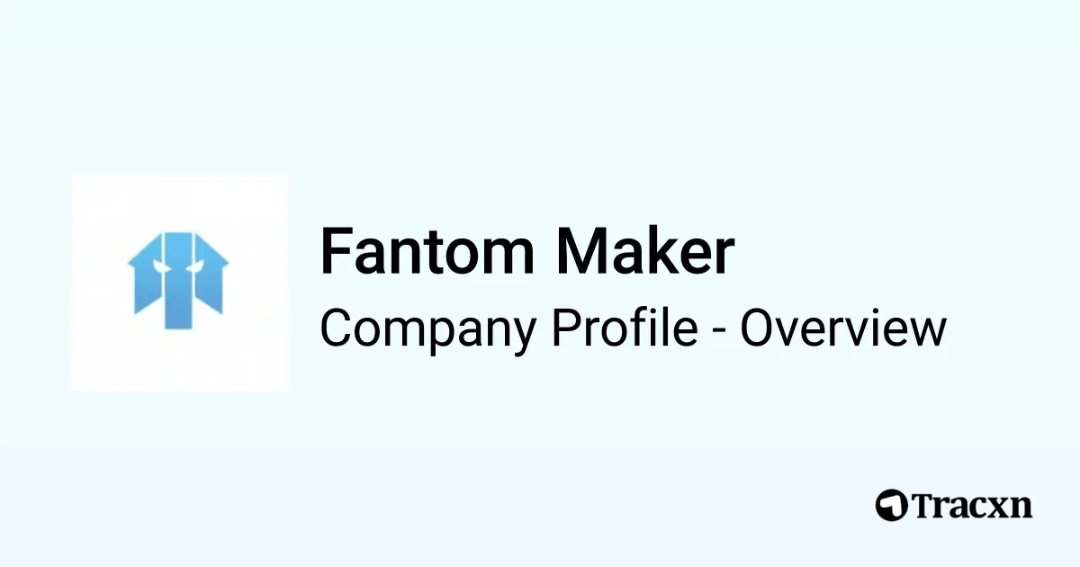 Fantom Maker - 2026 Company Profile, Team, Funding & Competitors - Tracxn