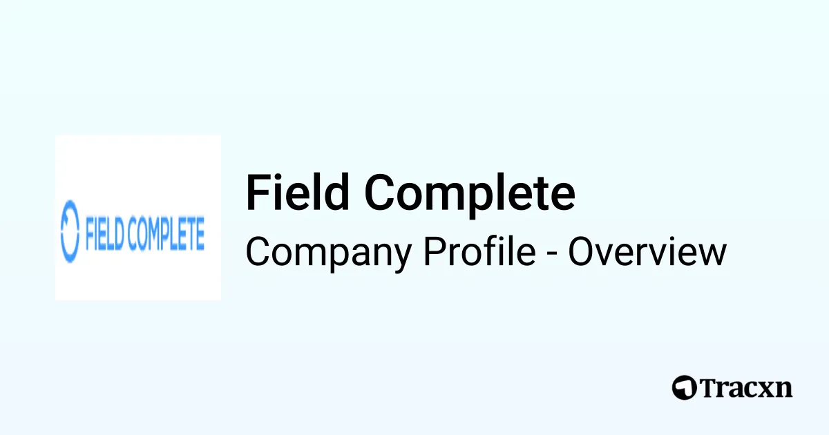 Field Complete - 2026 Company Profile, Team, Funding & Competitors - Tracxn
