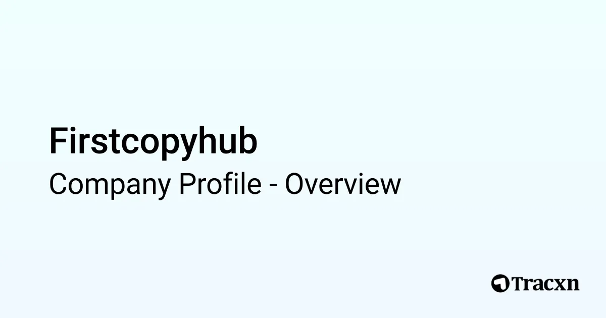 Firstcopyhub - 2025 Company Profile - Tracxn