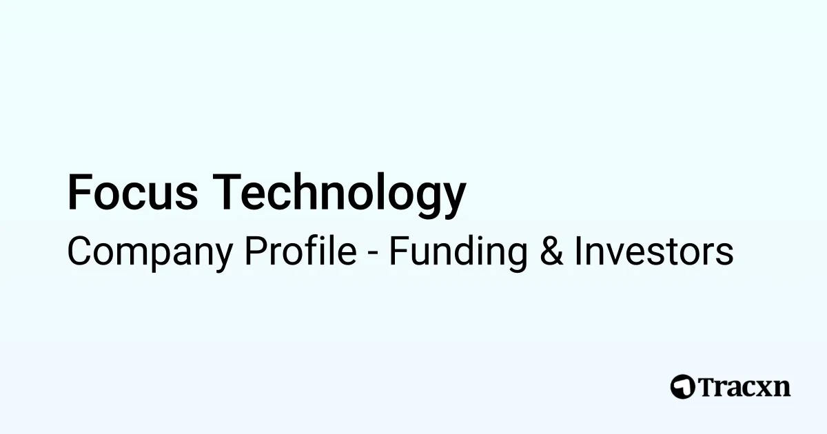 Focus Technology - 2025 Funding Rounds & List of Investors - Tracxn