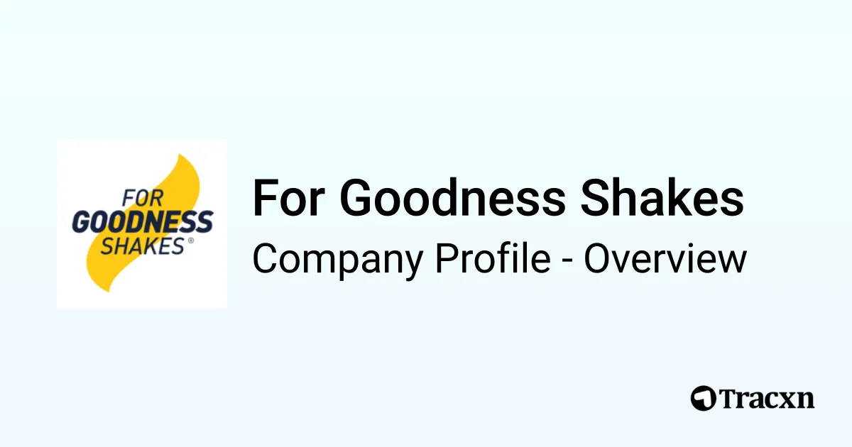 For Goodness Shakes - 2025 Company Profile, Team & Competitors - Tracxn