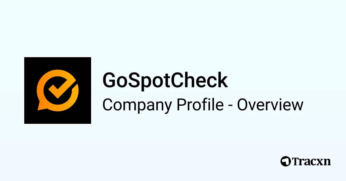 GoSpotCheck - 2026 Company Profile, Team, Funding & Competitors - Tracxn