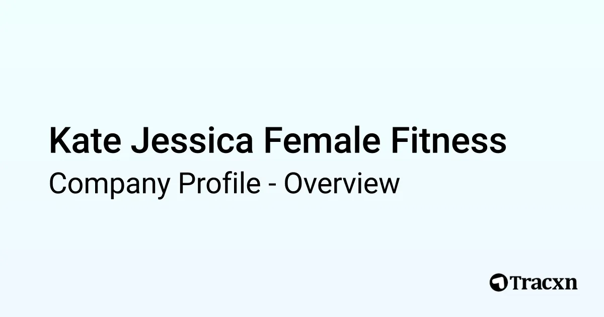Jessica Female Kate Jessica Female Fitness - 2025 Company Profile & Competitors - Tracxn