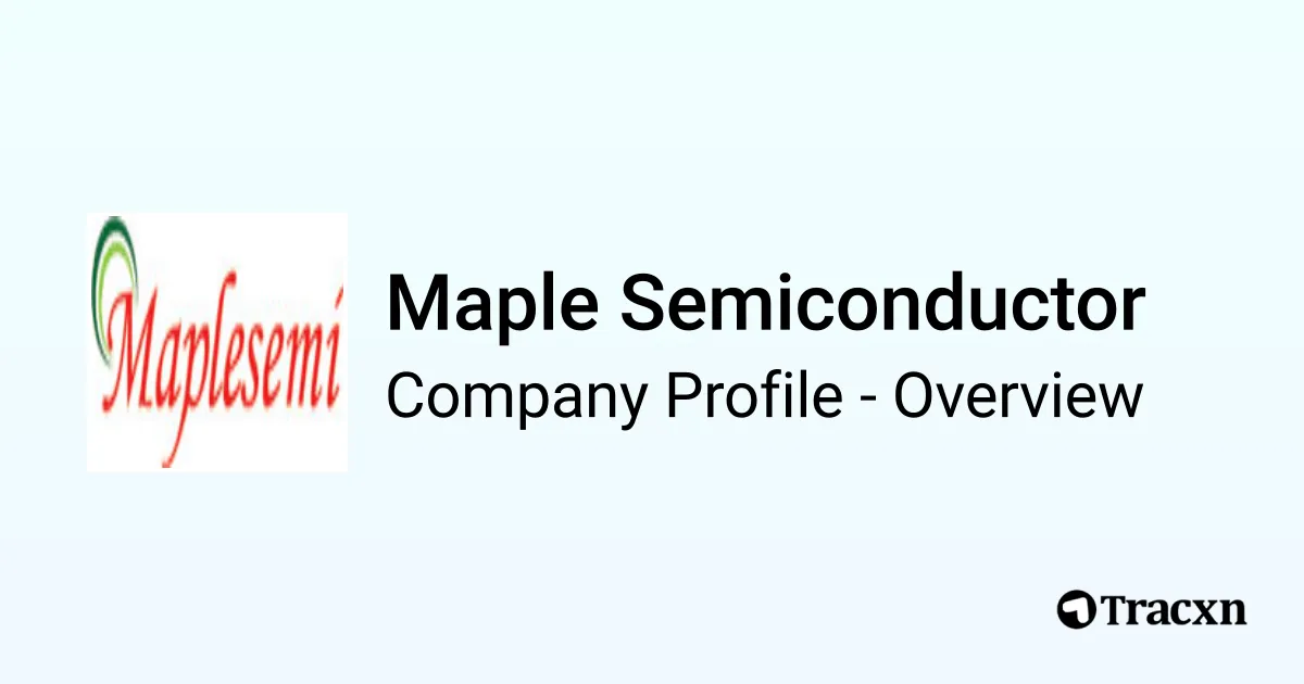 Maple Semiconductor - 2025 Company Profile & Funding - Tracxn