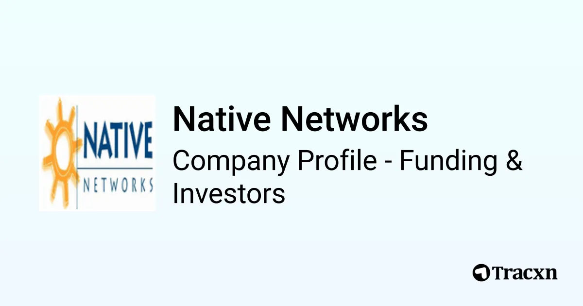 Native Network Native Networks - 2025 Funding Rounds & List of Investors - Tracxn
