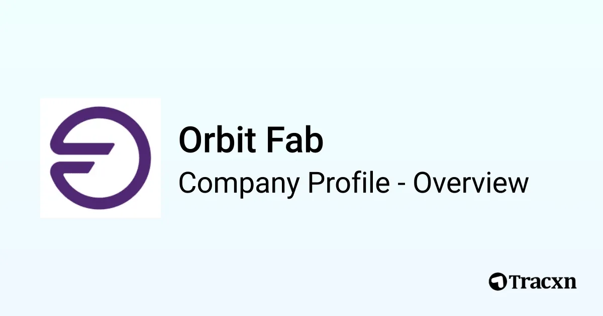 Orbit Fab - 2026 Company Profile, Team, Funding & Competitors - Tracxn
