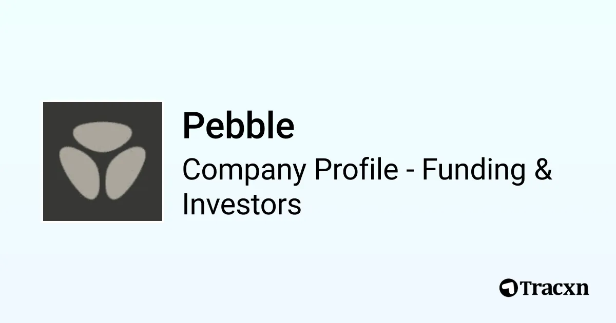 Pebble 2026 Funding Rounds List Of Investors Tracxn