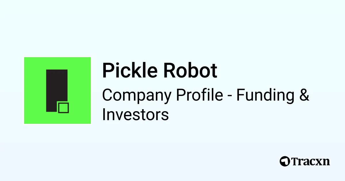 Pickle Robot - 2026 Funding Rounds & List of Investors - Tracxn