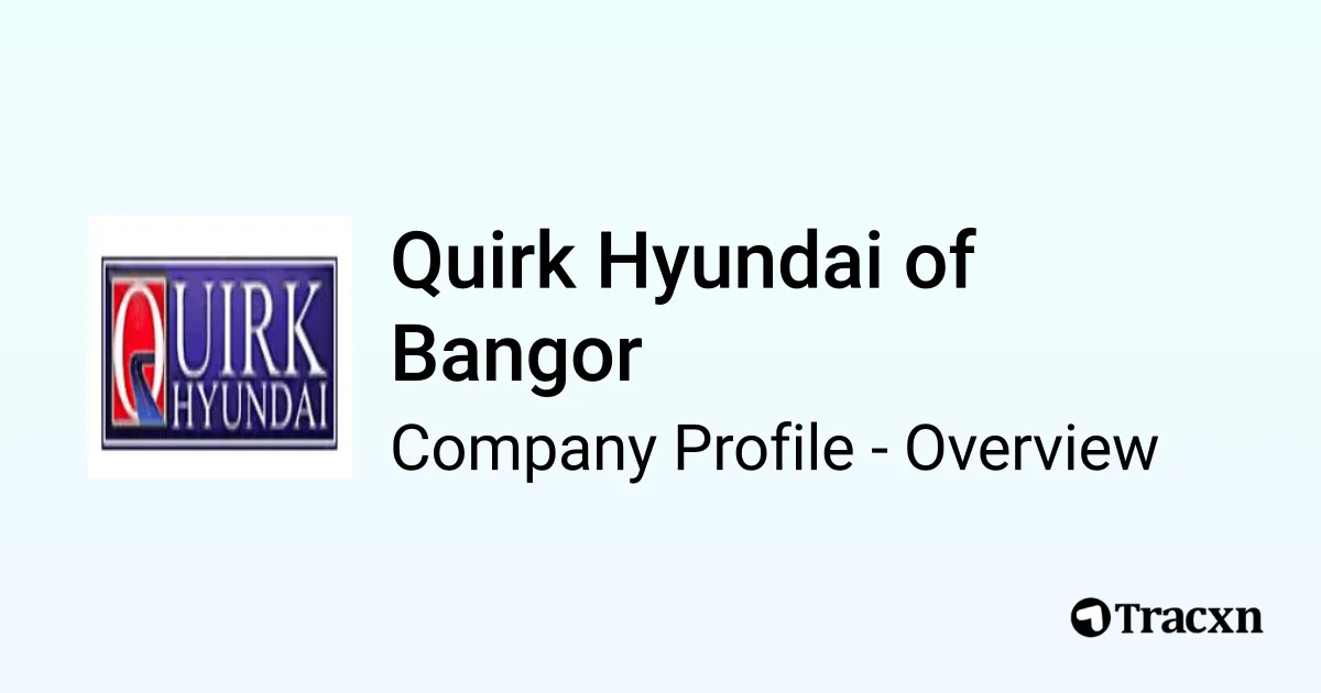 Quirk Hyundai of Bangor - 2025 Company Profile & Competitors - Tracxn