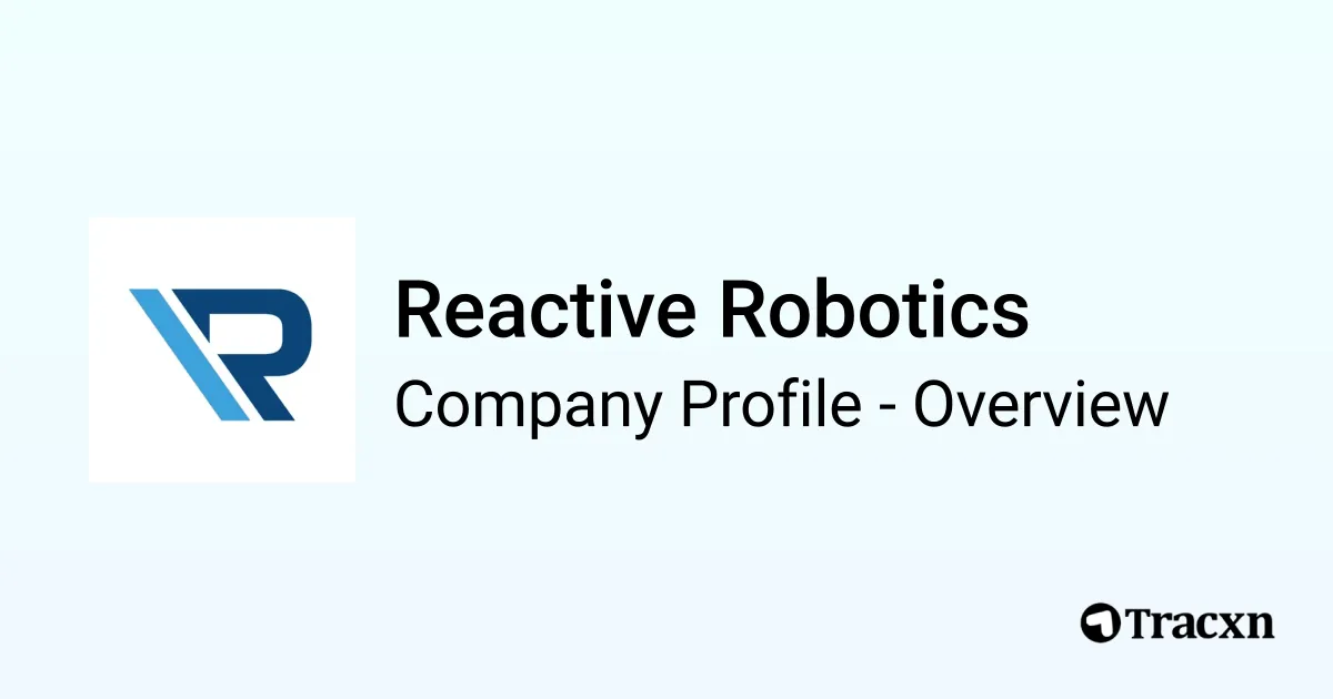 Reactive Robotics - 2026 Company Profile, Team, Funding, Competitors ...