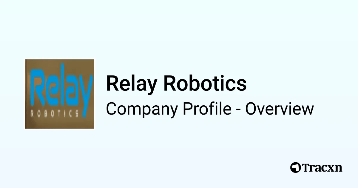 Relay Robotics - 2026 Company Profile, Team, Funding & Competitors - Tracxn