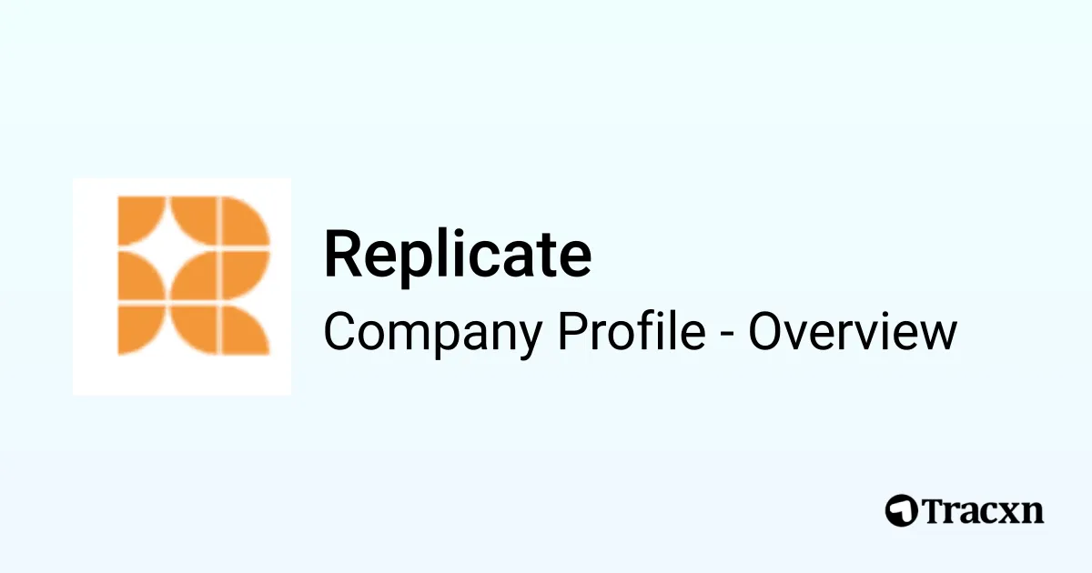 Replicate - 2025 Company Profile, Team, Competitors & Financials - Tracxn
