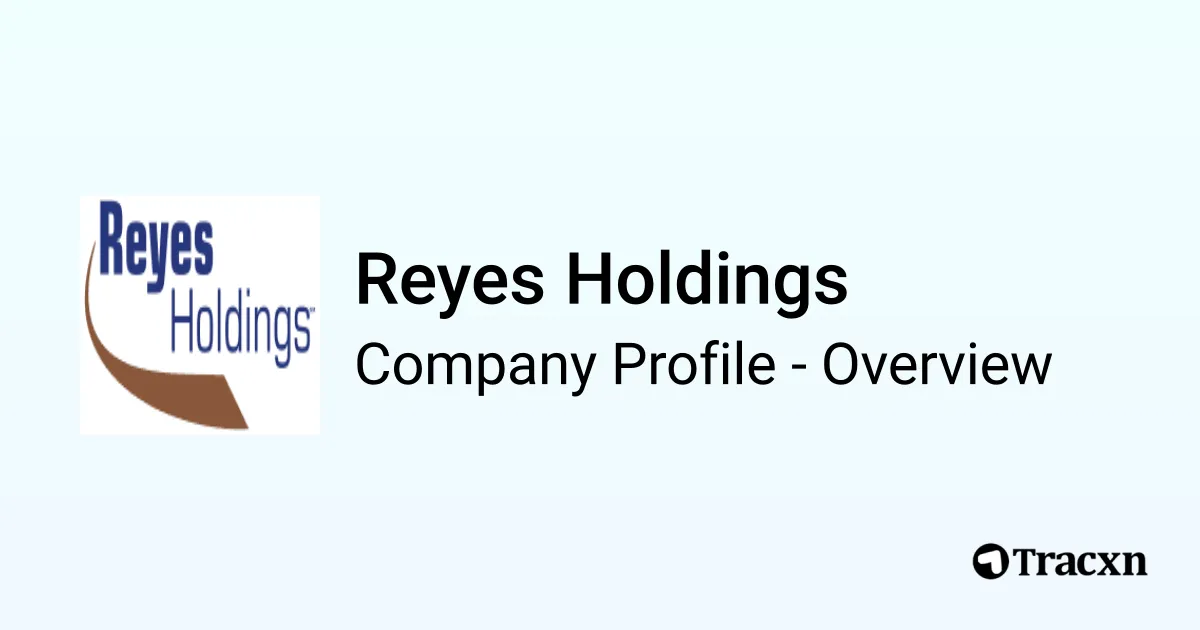 Reyes Holdings 2025 Company Profile, Team, Funding & Competitors Tracxn