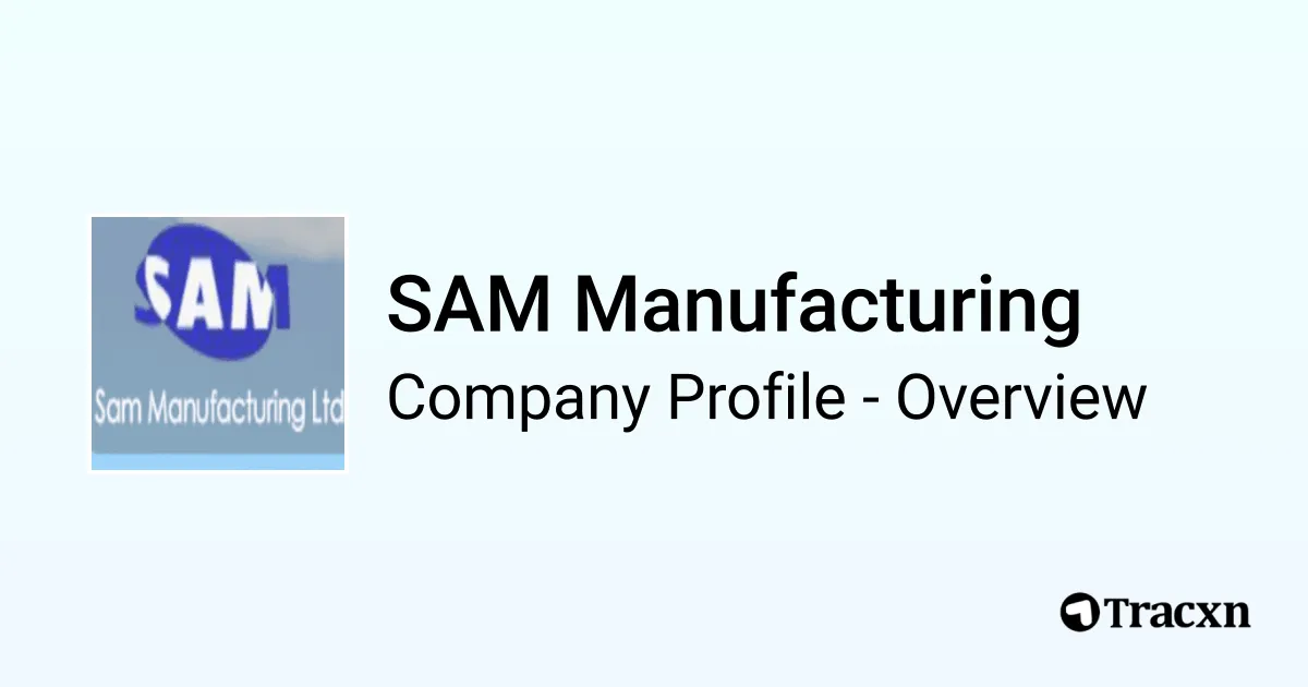 SAM Manufacturing - 2026 Company Profile, Team & Competitors - Tracxn