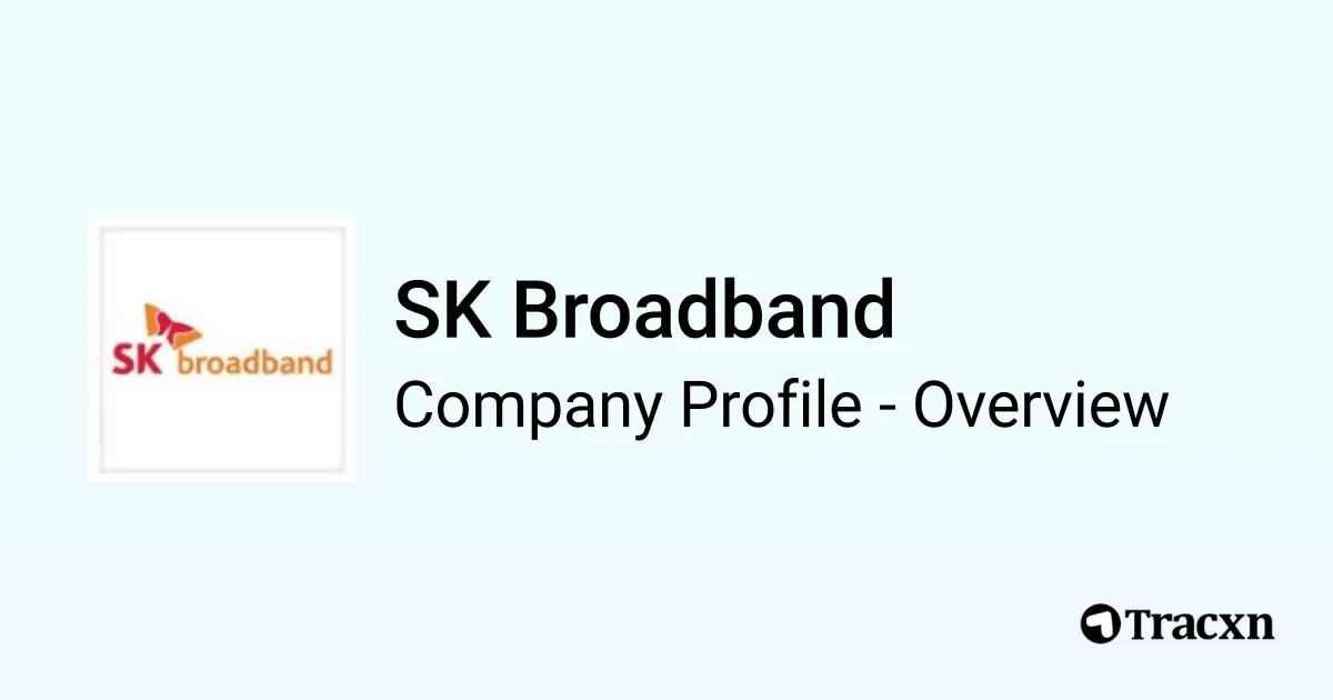 SK Broadband - 2025 Company Profile, Funding & Competitors - Tracxn