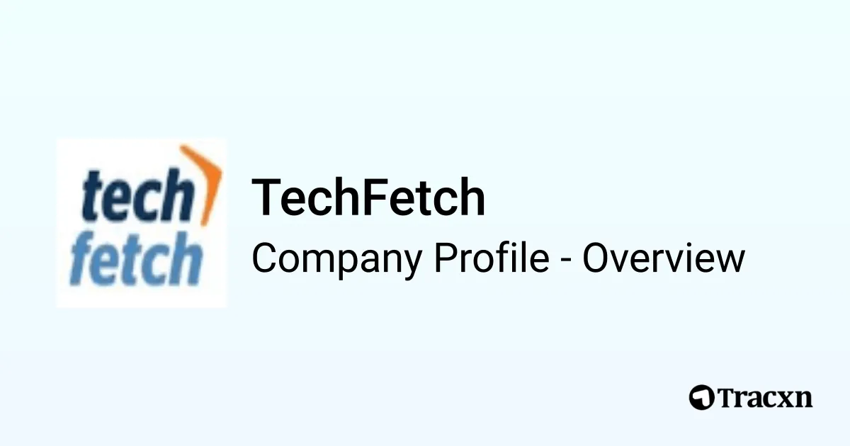 TechFetch - 2026 Company Profile, Team & Competitors - Tracxn
