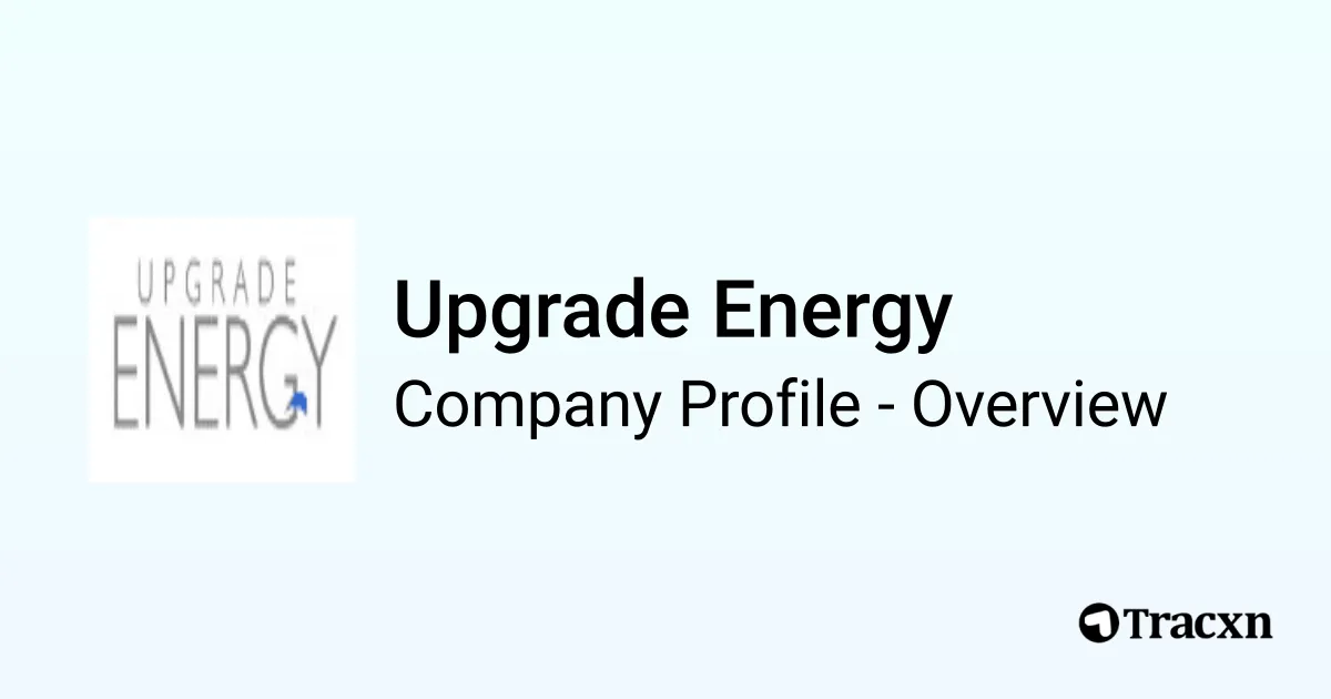 Upgrade Energy Upgrade Energy - 2025 Company Profile & Competitors - Tracxn