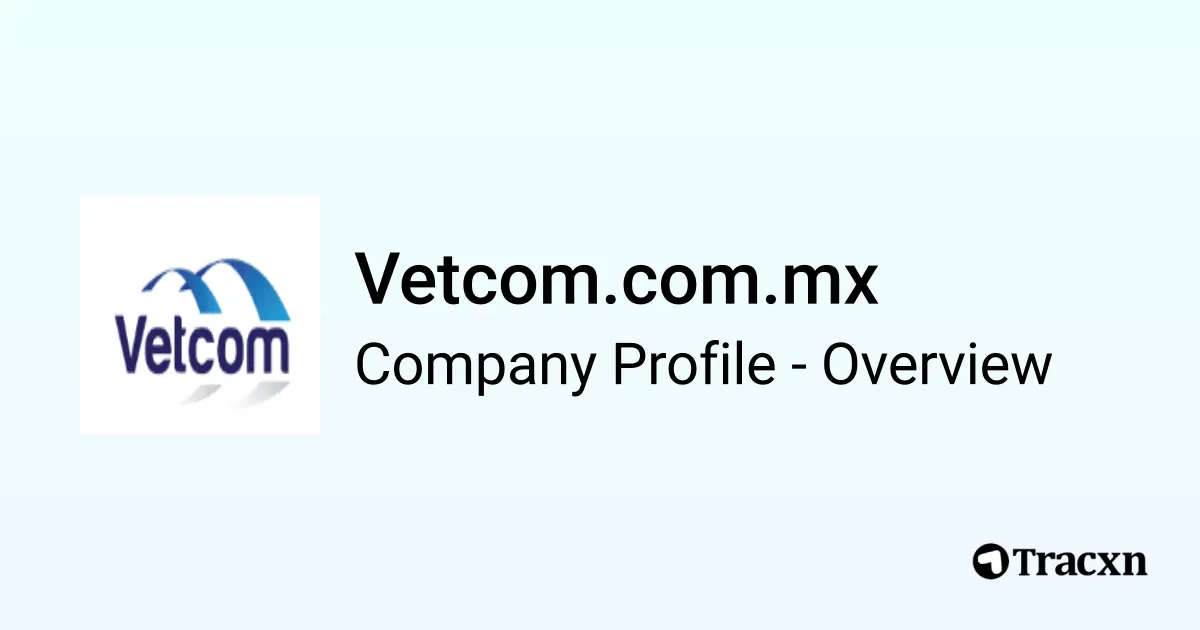 Vetcom.com.mx - 2026 Company Profile & Competitors - Tracxn