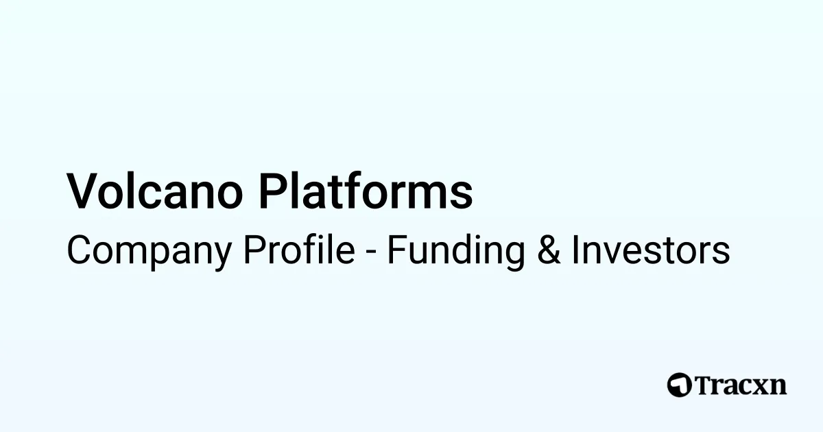 Volcano Platform Volcano Platforms - 2025 Funding Rounds & List of Investors - Tracxn