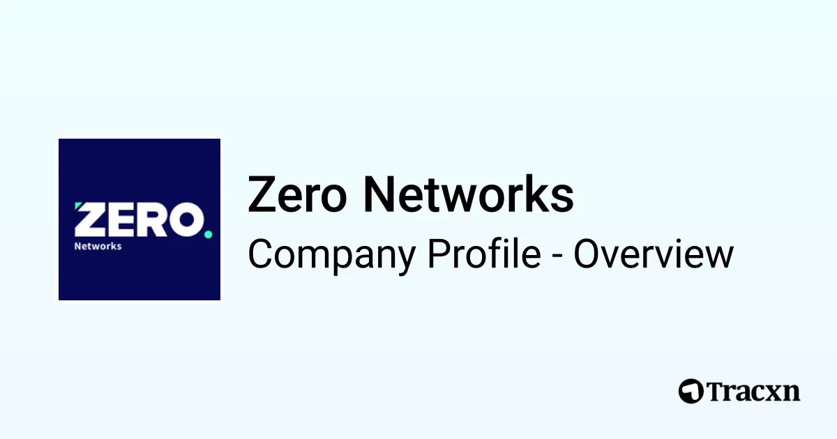 Zero Networks - 2026 Company Profile, Team, Funding & Competitors - Tracxn