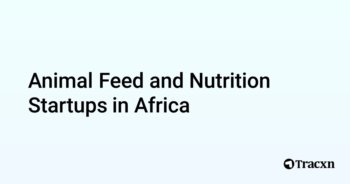 Top 10 startups in Animal Feed and Nutrition in Africa Tracxn
