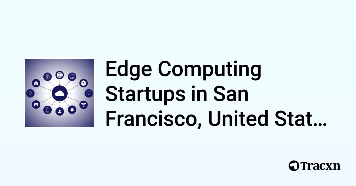 Top 10 startups in Edge Computing in San Francisco, United States Tracxn
