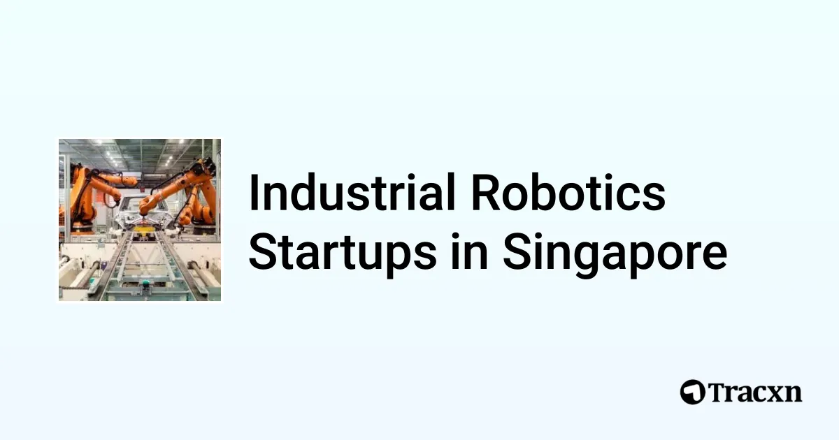Top 10 startups in Industrial Robotics in Singapore Tracxn