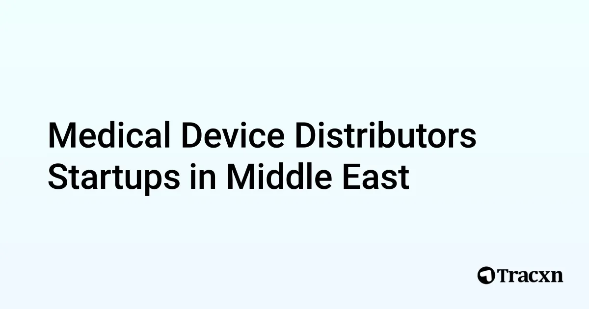 Top 10 startups in Medical Device Distributors in Middle East Tracxn