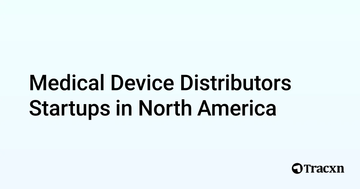 Top 10 startups in Medical Device Distributors in North America Tracxn