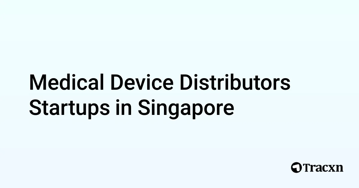 Top 10 startups in Medical Device Distributors in Singapore Tracxn