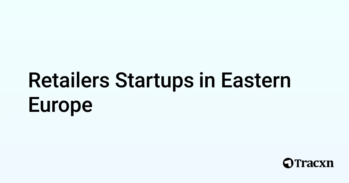 Top startups in Retailers in Eastern Europe (Jan, 2026) - Tracxn